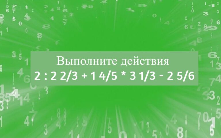 Выполните действия: 2 : 2 2/3 + 1 4/5 * 3 1/3 - 2 5/6