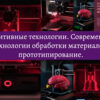 Аддитивные технологии Современные технологии обработки материалов и прототипирование