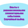 Опыты с равновозможными элементарными событиями. Случайный выбор