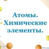 Атомы. Химические элементы.
