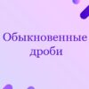 Обыкновенные дроби
