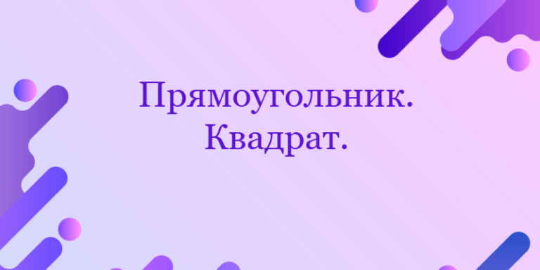Прямоугольник. Квадрат.