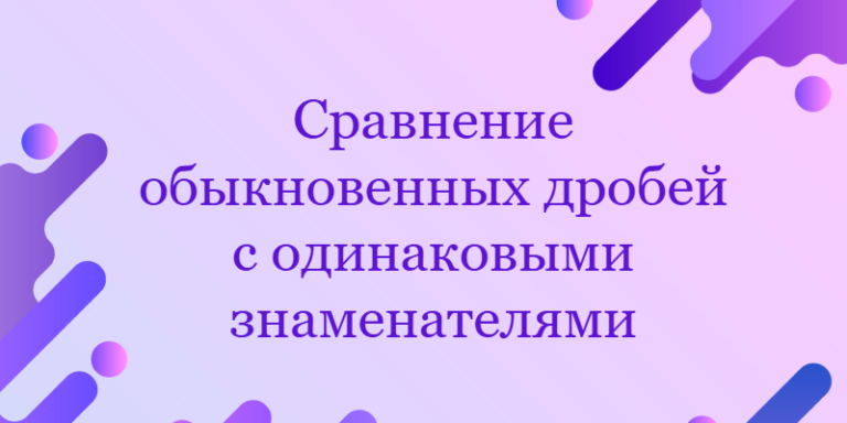 Сравнение обыкновенных дробей с одинаковыми знаменателями